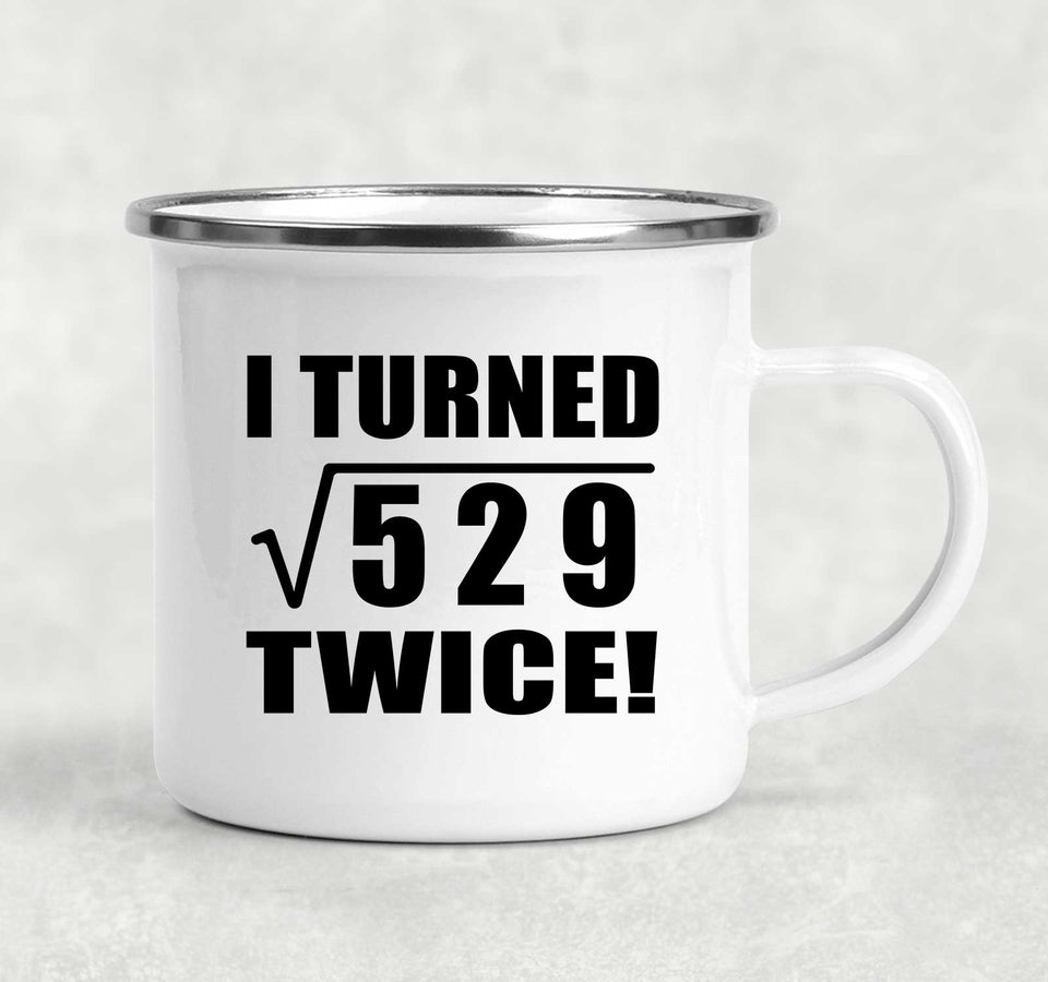 46th Birthday I Turned Square Root of 529 Twice - 12oz Camping Mug