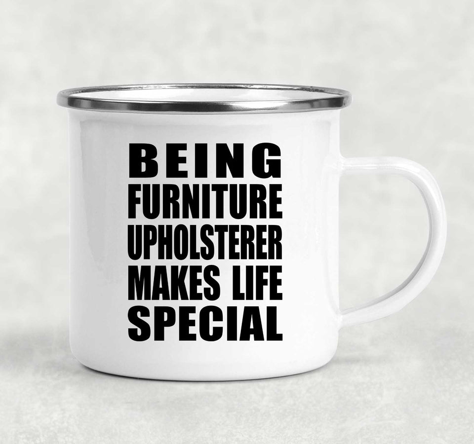 Being Furniture Upholsterer Makes Life Special - 12oz Camping Mug