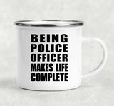 Being Police Officer Makes Life Complete - 12oz Camping Mug
