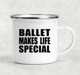 Ballet Makes Life Special - 12oz Camping Mug