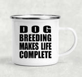 Dog Breeding Makes Life Complete - 12oz Camping Mug