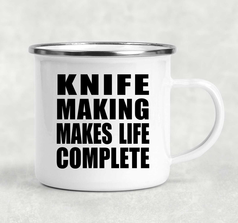 Knife Making Makes Life Complete - 12oz Camping Mug