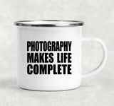 Photography Makes Life Complete - 12oz Camping Mug