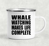 Whale Watching Makes Life Complete - 12oz Camping Mug