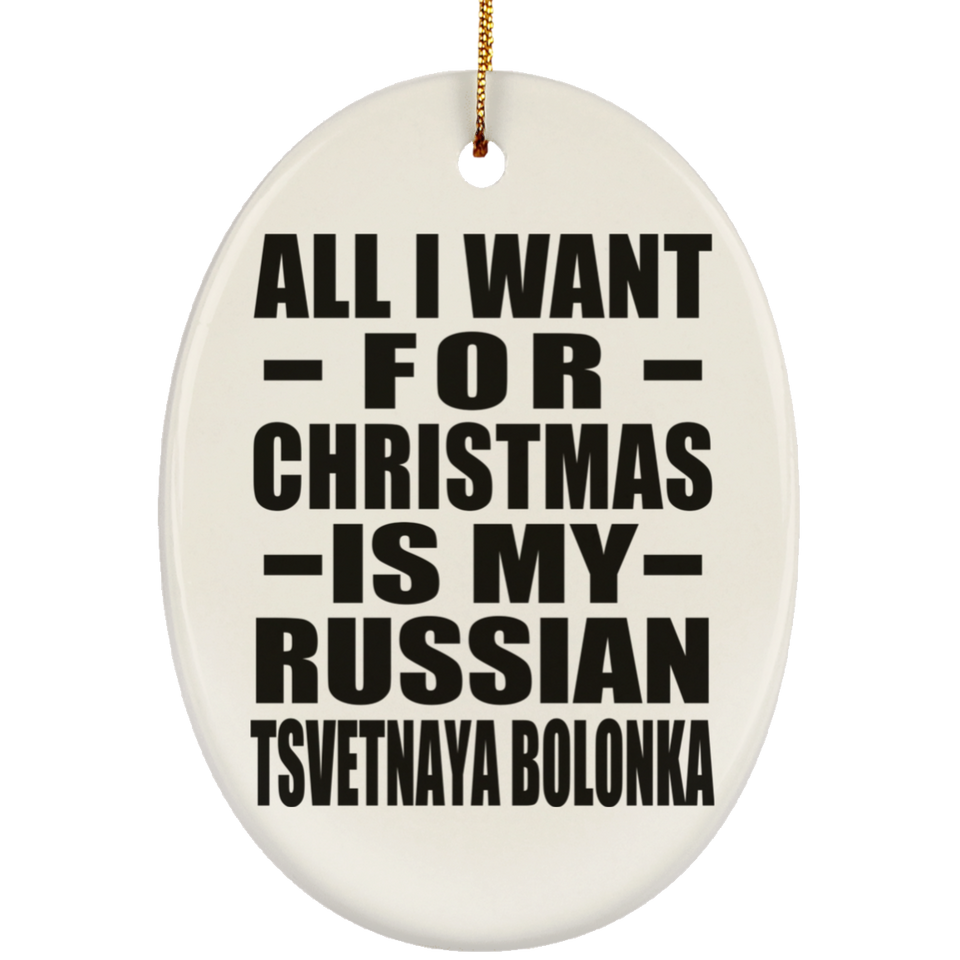 All I Want For Christmas Is My Russian Tsvetnaya Bolonka - Oval Ornament
