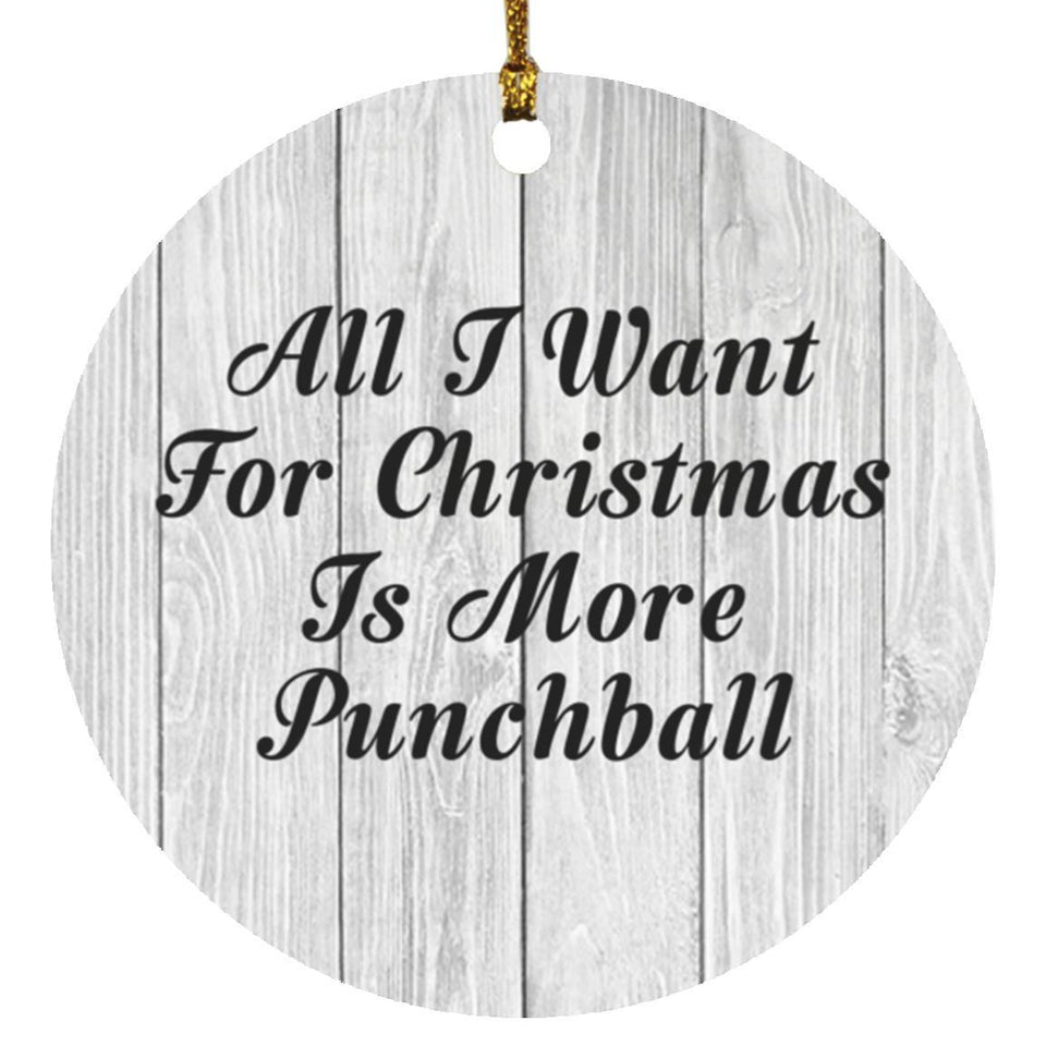All I Want For Christmas Is More Punchball - Circle Ornament F