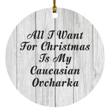 All I Want For Christmas Is My Caucasian Ovcharka - Circle Ornament F