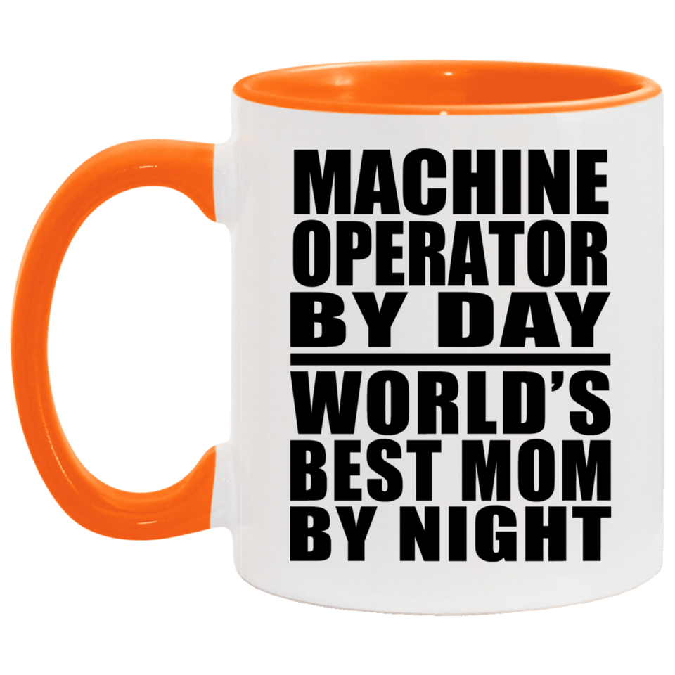 Machine Operator By Day World's Best Mom By Night - 11oz Accent Mug Orange