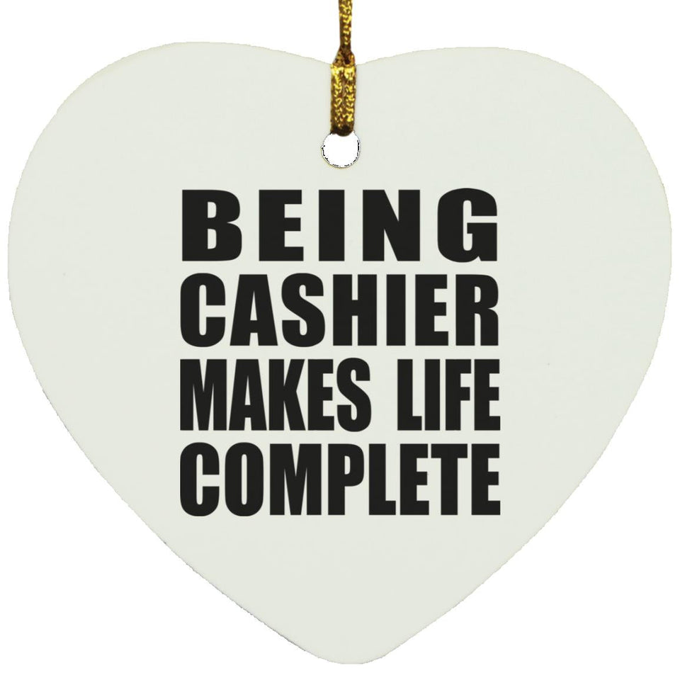 Being Cashier Makes Life Complete - Heart Ornament