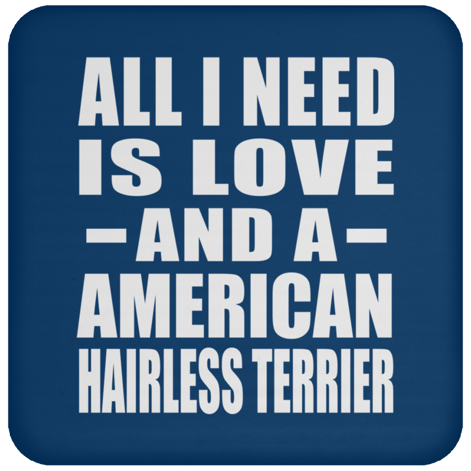 All I Need Is Love And A American Hairless Terrier - Drink Coaster