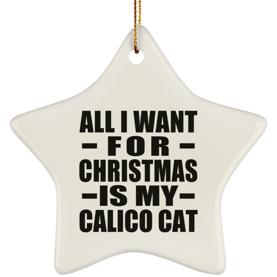 All I Want For Christmas Is My Calico Cat - Star Ornament