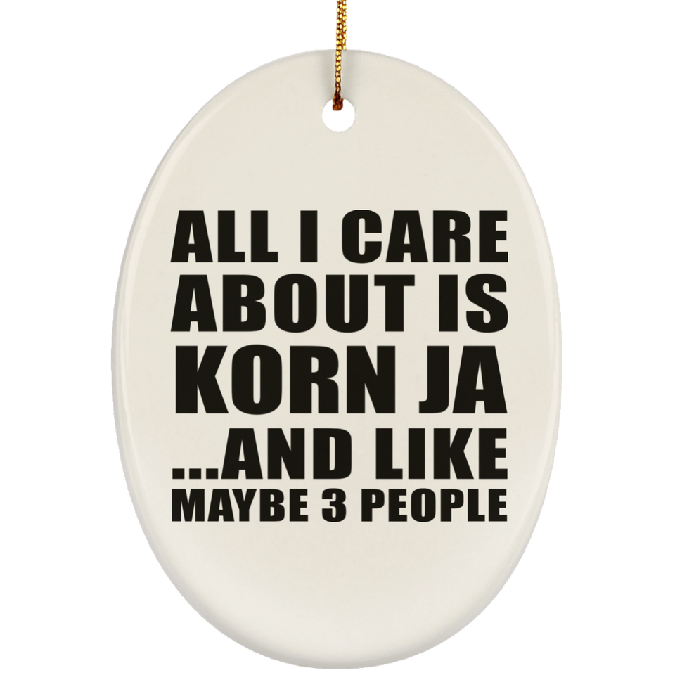 All I Care About Is Korn Ja - Oval Ornament