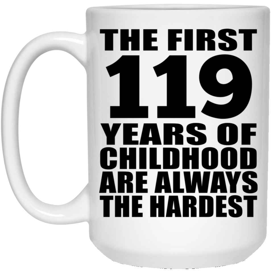 119th Birthday First 119 Years of Childhood Are The Hardest - 15oz Coffee Mug