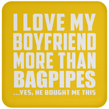 I Love My Boyfriend More Than Bagpipes - Drink Coaster