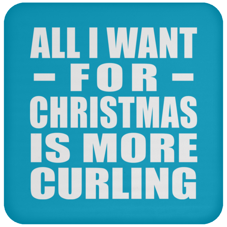 All I Want For Christmas Is More Curling - Coaster