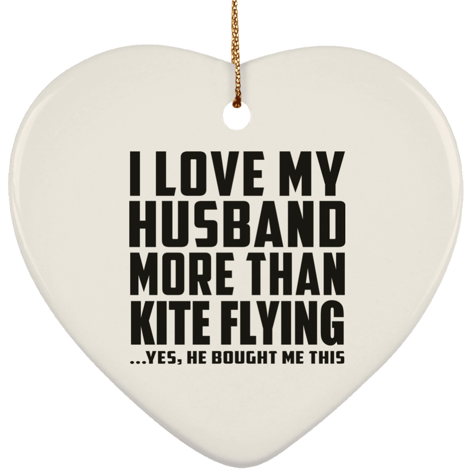 I Love My Husband More Than Kite Flying - Heart Ornament