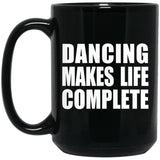 Dancing Makes Life Complete - 15oz Coffee Mug Black