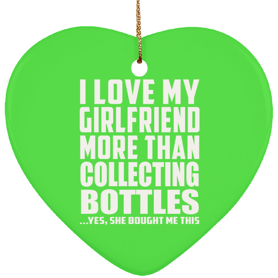 I Love My Girlfriend More Than Collecting Bottles - Heart Ornament