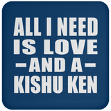 All I Need Is Love And A Kishu Ken - Drink Coaster