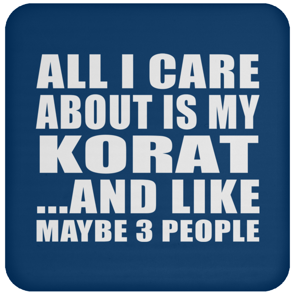All I Care About Is My Korat - Drink Coaster
