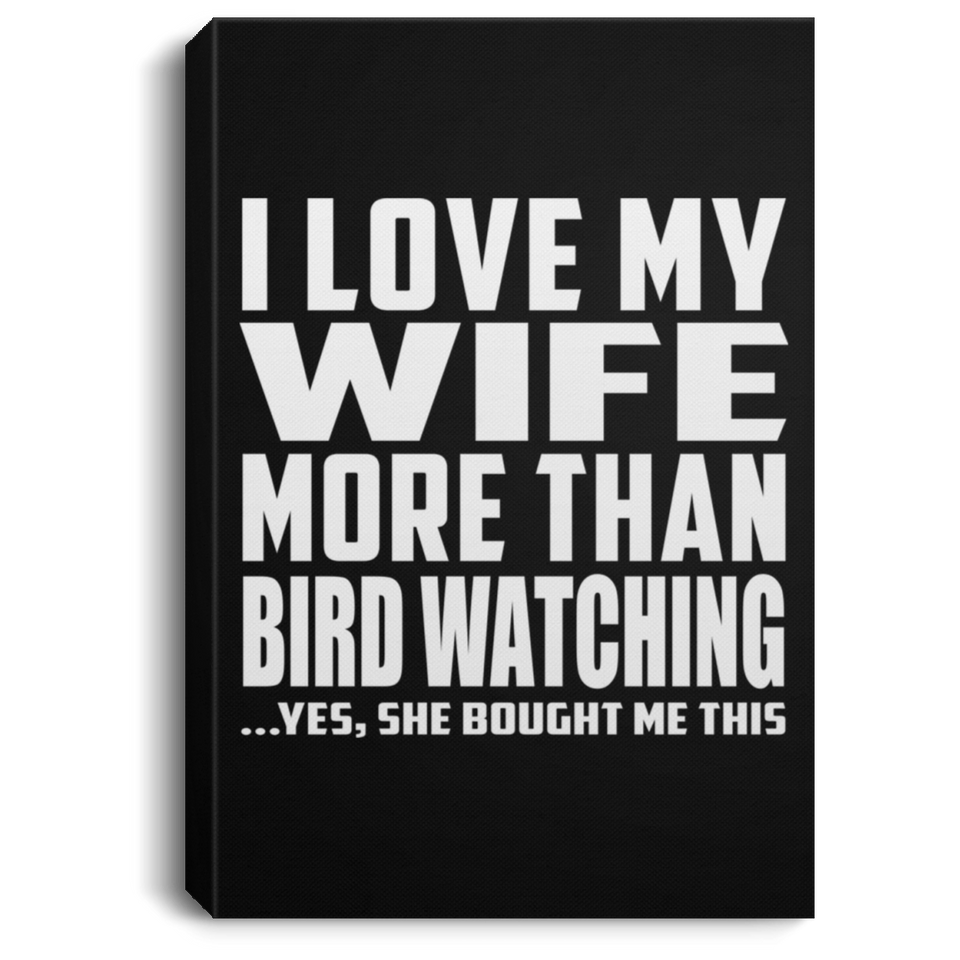 I Love My Wife More Than Bird Watching - Canvas Portrait
