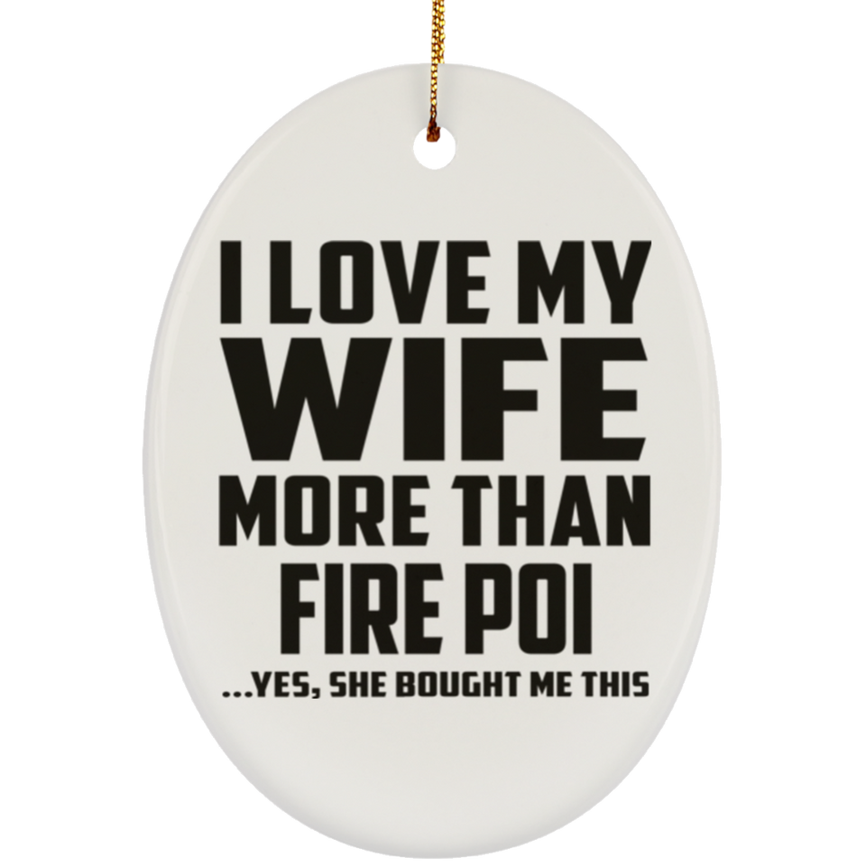 I Love My Wife More Than Fire Poi - Oval Ornament