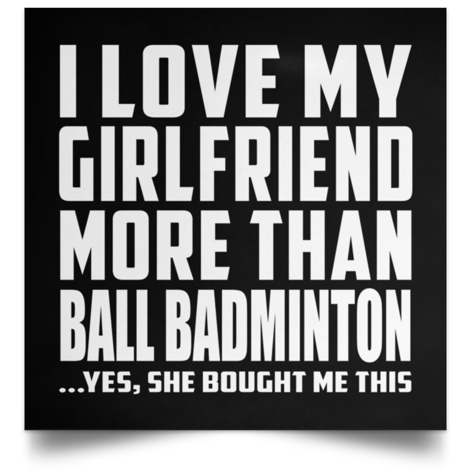 I Love My Girlfriend More Than Ball Badminton - Poster Square