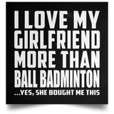 I Love My Girlfriend More Than Ball Badminton - Poster Square
