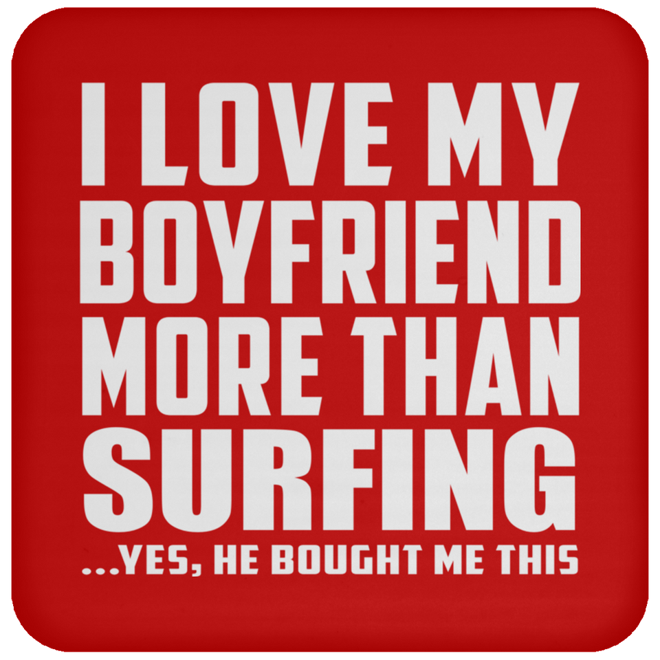 I Love My Boyfriend More Than Surfing - Drink Coaster