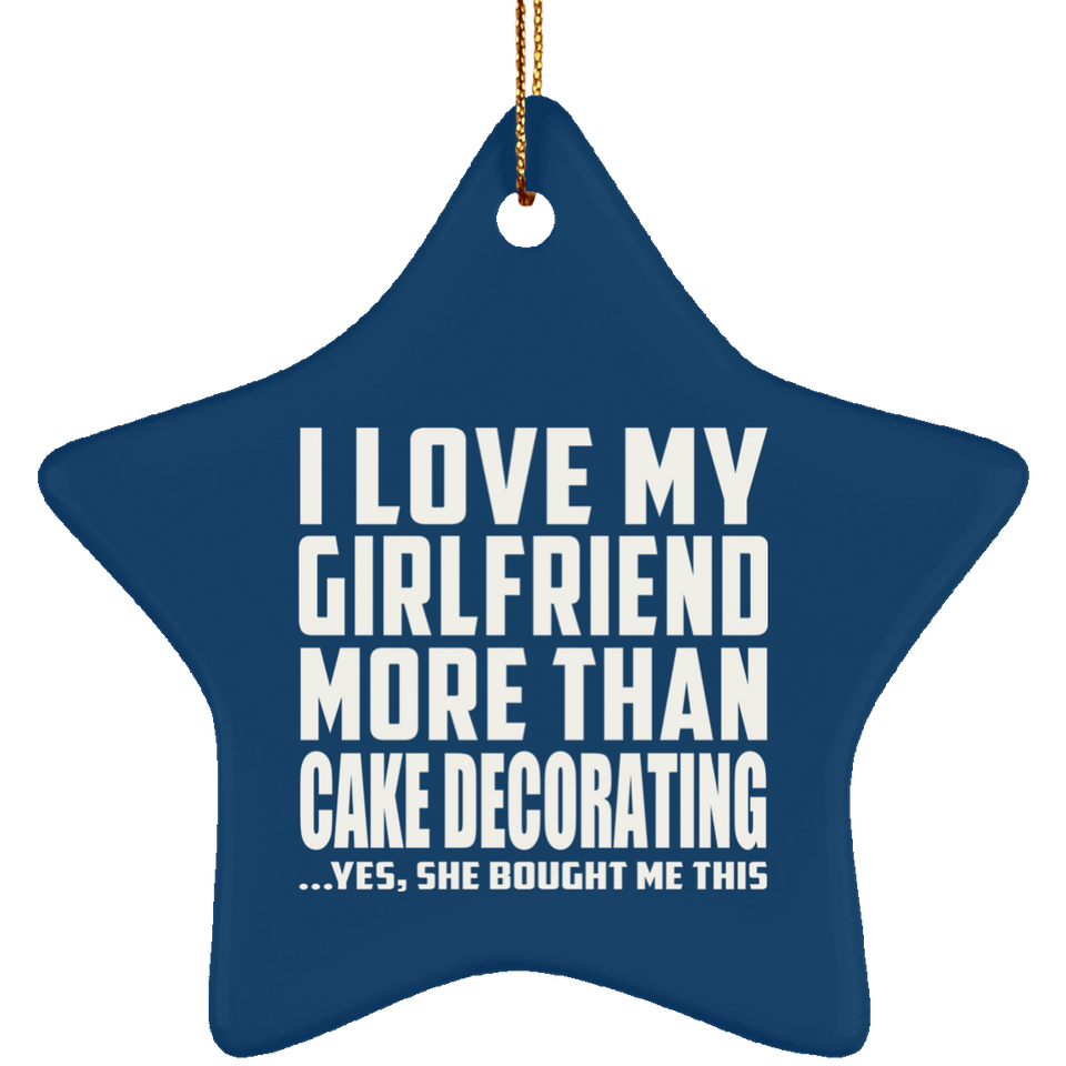 I Love My Girlfriend More Than Cake Decorating - Star Ornament