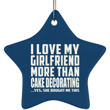I Love My Girlfriend More Than Cake Decorating - Star Ornament