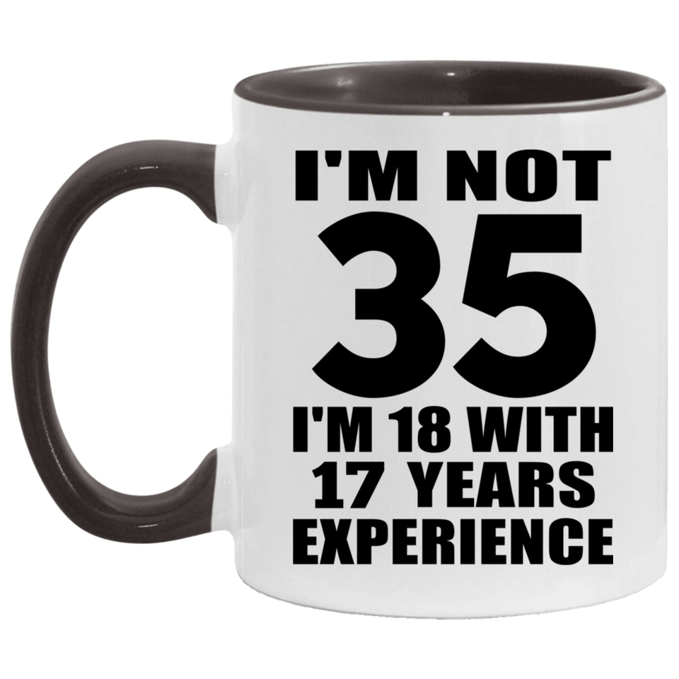 35th Birthday I'm Not 35 I'm 18 With 17 Years Experience - 11oz Accent Mug Black