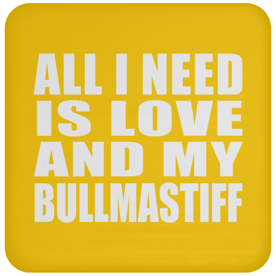 All I Need Is Love And My Bullmastiff - Drink Coaster