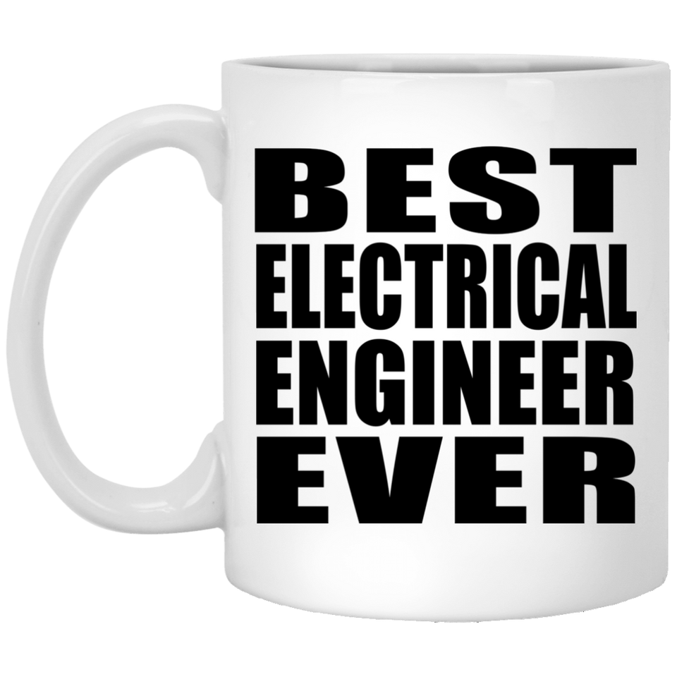 Best Electrical Engineer Ever - 11 Oz Coffee Mug