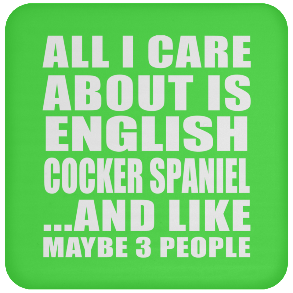 All I Care About Is English Cocker Spaniel - Drink Coaster