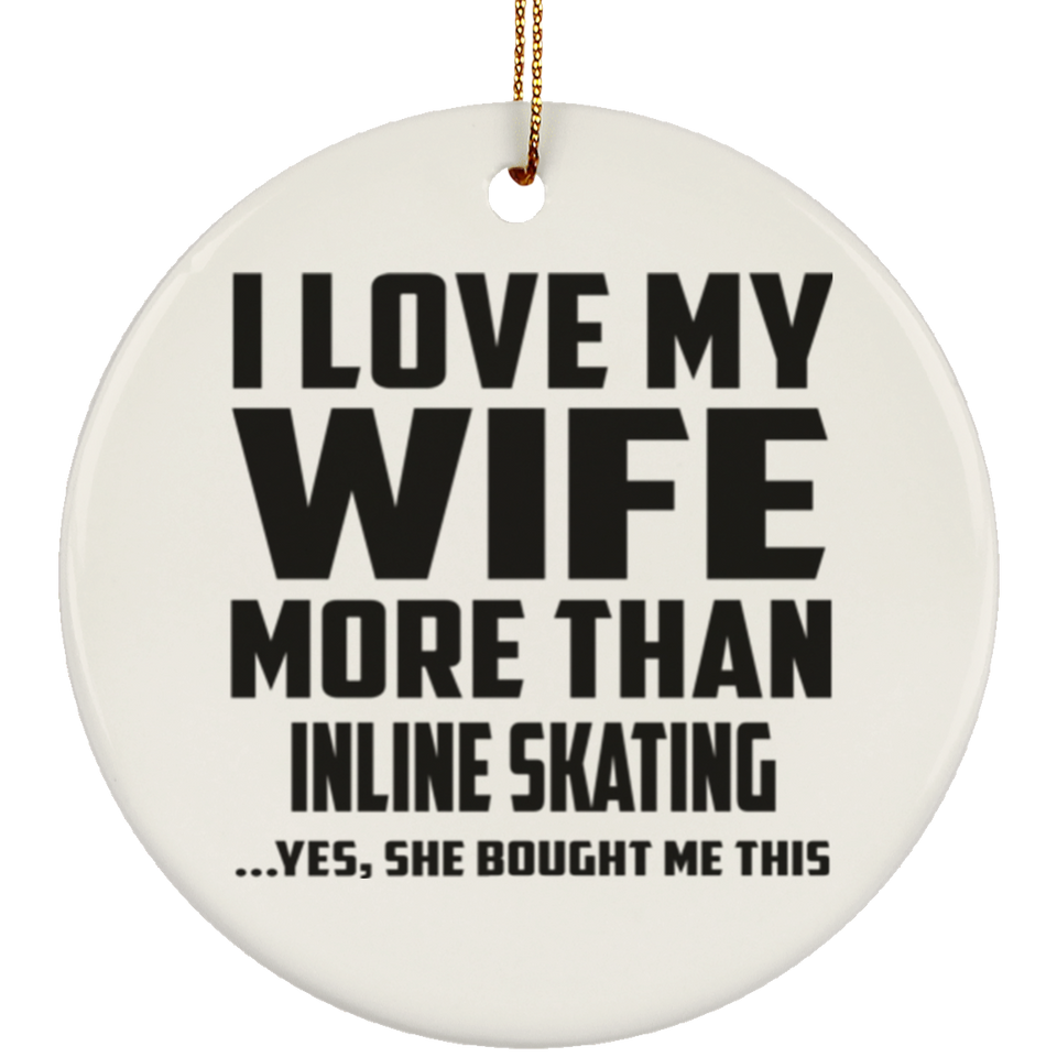 I Love My Wife More Than Inline Skating - Circle Ornament