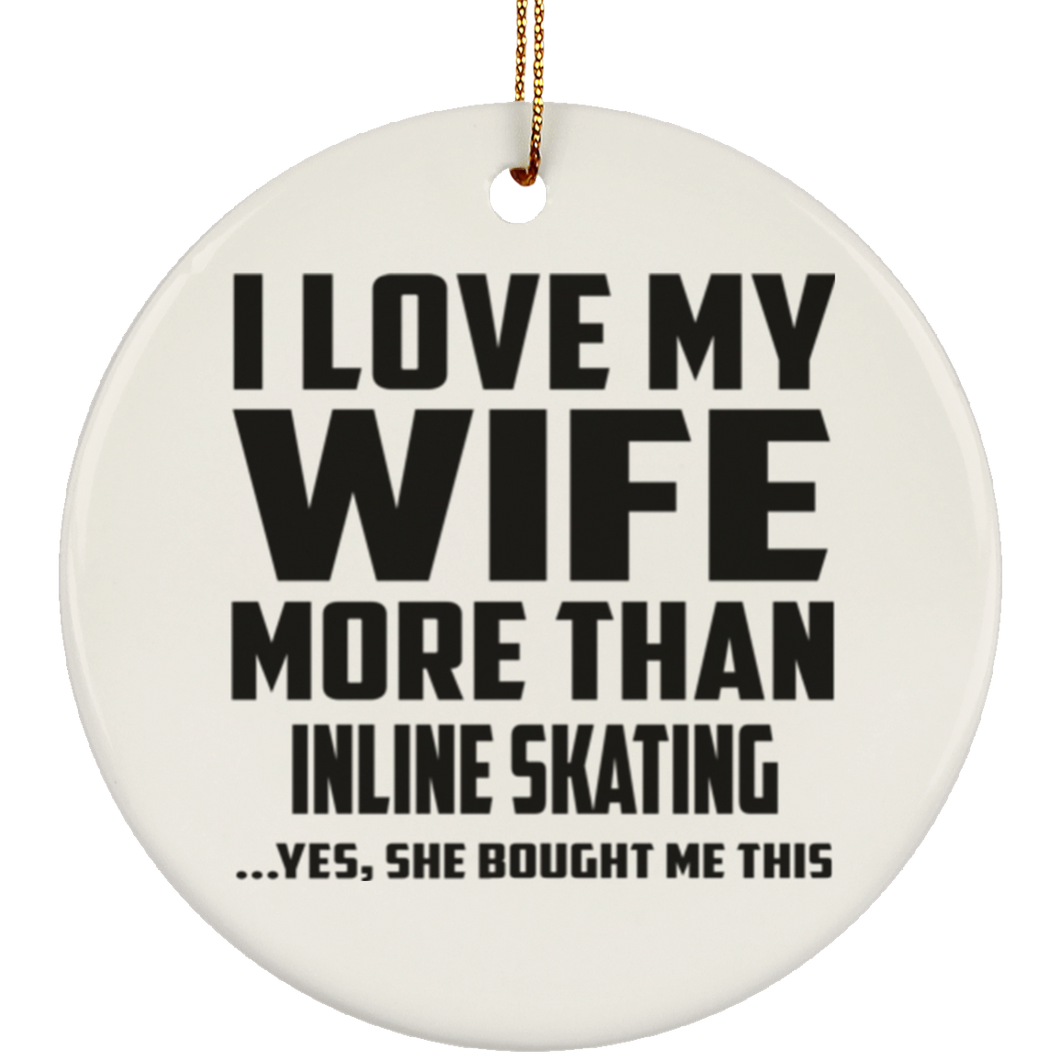 I Love My Wife More Than Inline Skating - Circle Ornament