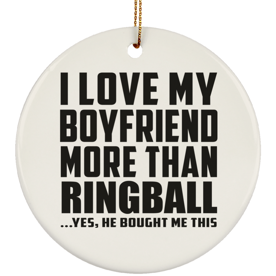I Love My Boyfriend More Than Ringball - Circle Ornament