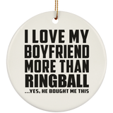I Love My Boyfriend More Than Ringball - Circle Ornament