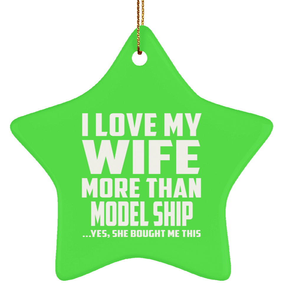 I Love My Wife More Than Model Ship - Star Ornament