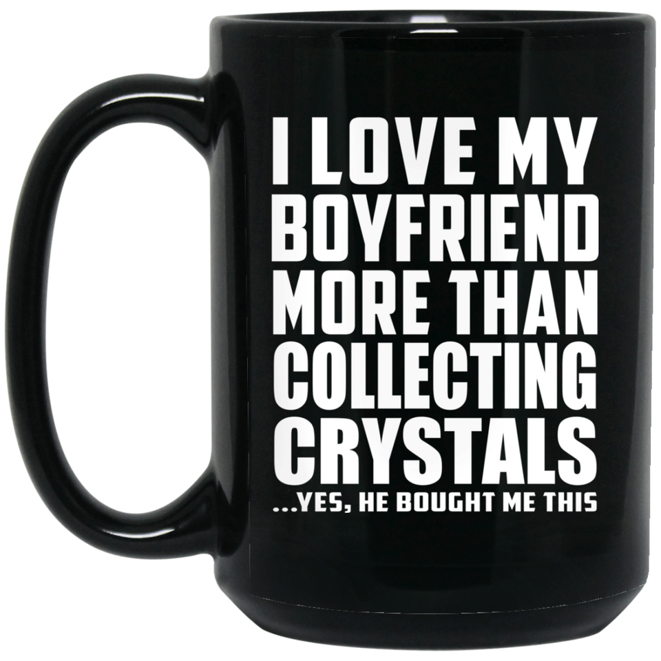 I Love My Boyfriend More Than Collecting Crystals - 15 Oz Coffee Mug Black