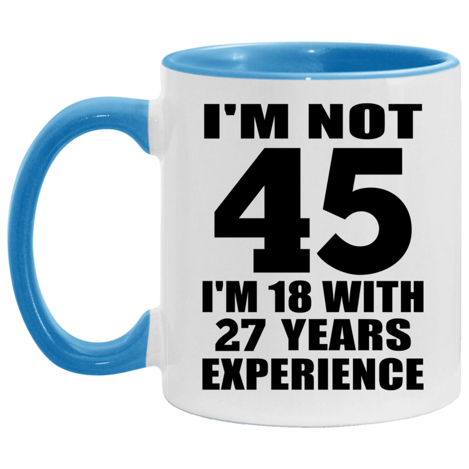 45th Birthday I'm Not 45 I'm 18 With 27 Years Experience - 11oz Accent Mug Blue