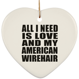 All I Need Is Love And My American Wirehair - Heart Ornament