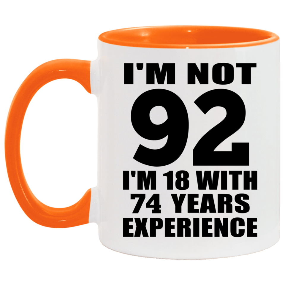92nd Birthday I'm Not 92 I'm 18 With 74 Years Experience - 11oz Accent Mug Orange