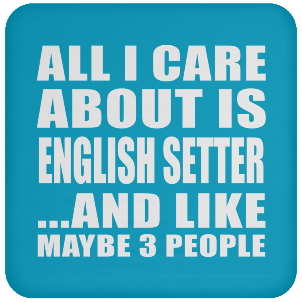 All I Care About Is English Setter - Drink Coaster