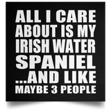 All I Care About Is My Irish Water Spaniel - Poster Square