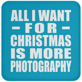 All I Want For Christmas Is More Photography - Coaster