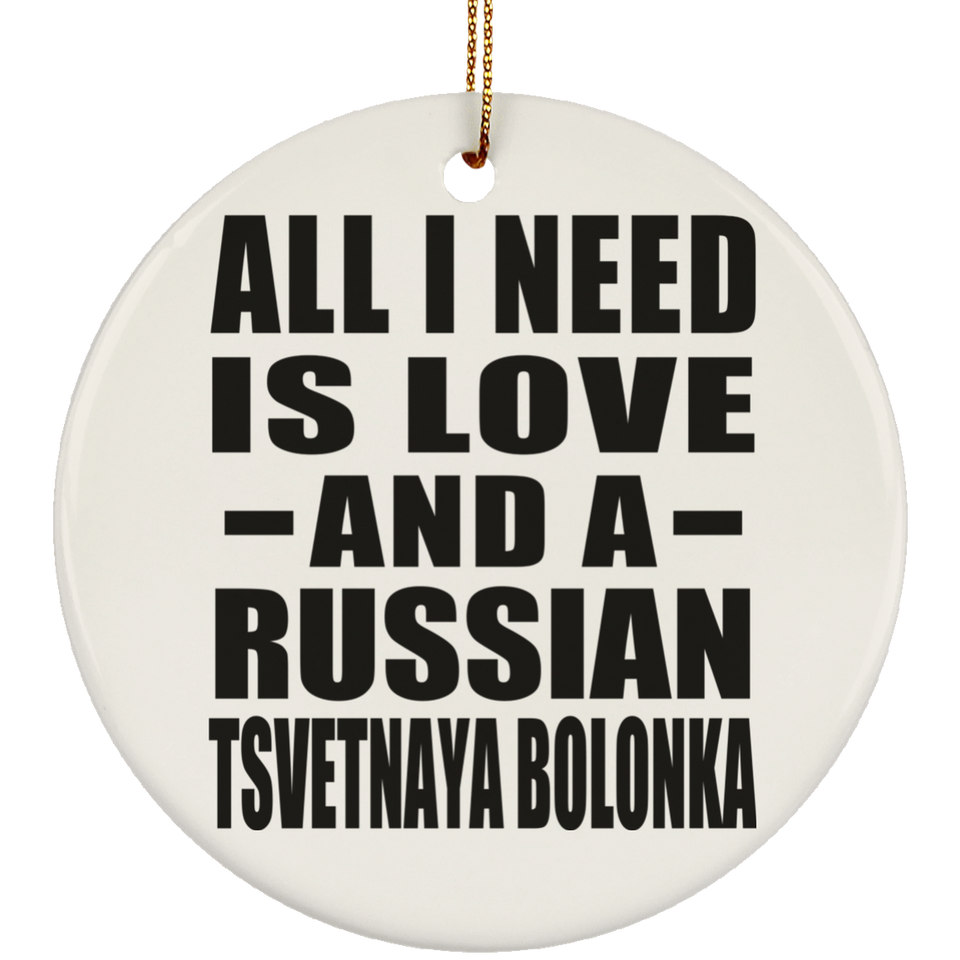 All I Need Is Love And A Russian Tsvetnaya Bolonka - Circle Ornament
