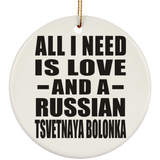 All I Need Is Love And A Russian Tsvetnaya Bolonka - Circle Ornament