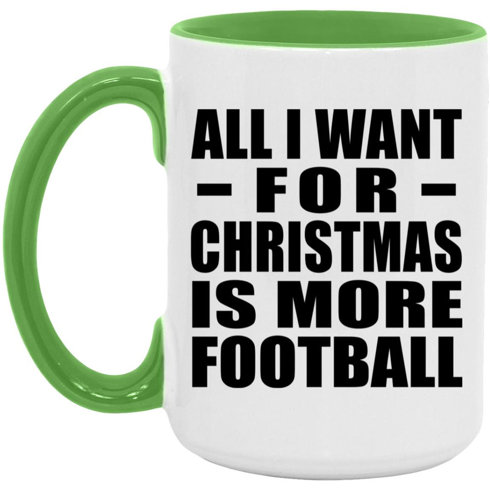 All I Want For Christmas Is More Football - 15oz Accent Mug Green
